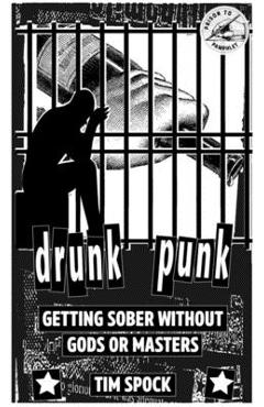Drunk Punk: Getting Sober Without Gods or Masters - Tim Spock