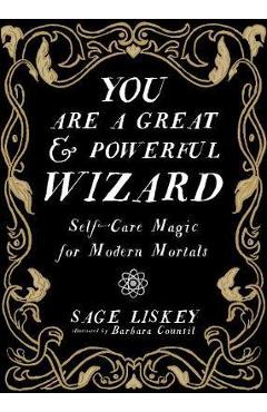 You Are a Great and Powerful Wizard: Self-Care Magic for Modern Mortals - Sage Liskey