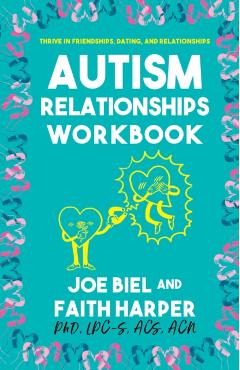 The Autism Relationships Workbook: How Thrive in Friendships, Dating, and Relationships - Joe Biel