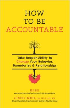 How to Be Accountable: Take Responsibility to Change Your Behavior, Boundaries, and Relationships - Joe Biel