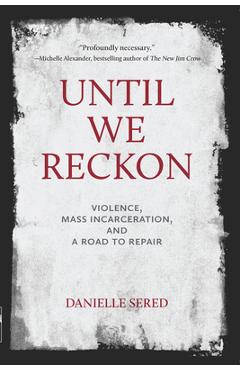 Until We Reckon: Violence, Mass Incarceration, and a Road to Repair - Danielle Sered