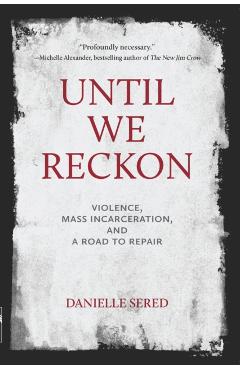 Until We Reckon: Violence, Mass Incarceration, and a Road to Repair - Danielle Sered