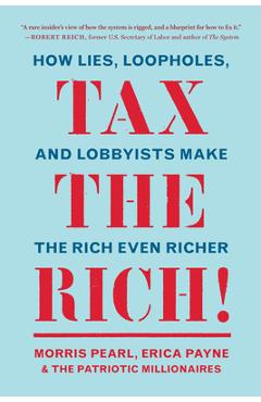 Tax the Rich!: How Lies, Loopholes, and Lobbyists Make the Rich Even Richer - Morris Pearl