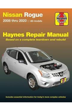 Nissan Rogue: 2008 Thru 2020 All Models - Based on a Complete Teardown and Rebuild - Editors Of Haynes Manuals