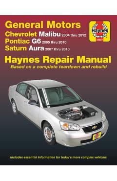 Chevrolet Malibu 2004 Thru 2012, Pontiac G6 2005-2010 & Saturn Aura 2007-2010 Haynes Repair Manual: Does Not Include 2004 and 2005 Chevrolet Classic M - Haynes Publishing