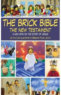 The Brick Bible: The New Testament: A New Spin on the Story of Jesus - Brendan Powell Smith