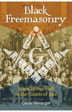 Black Freemasonry: From Prince Hall to the Giants of Jazz - C�cile R�vauger
