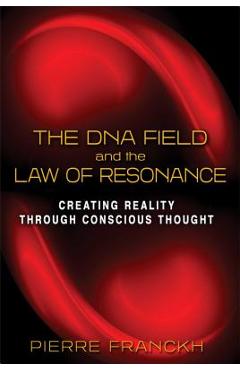 The DNA Field and the Law of Resonance: Creating Reality Through Conscious Thought