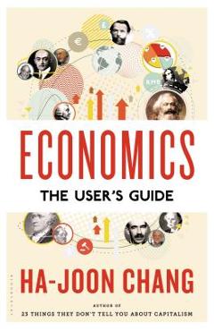 Economics: The User\'s Guide: The User\'s Guide - Ha-joon Chang