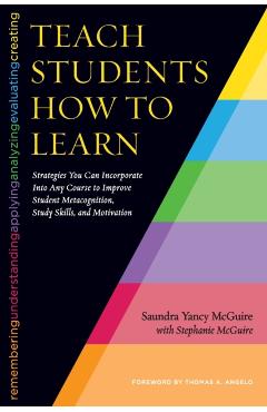 Teach Students How to Learn: Strategies You Can Incorporate Into Any Course to Improve Student Metacognition, Study Skills, and Motivation - Saundra Yancy Mcguire