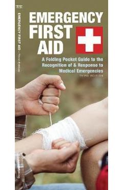 Emergency First Aid: A Folding Pocket Guide to the Recognition of & Response to Medical Emergencies - James Kavanagh
