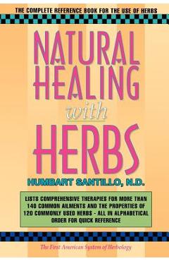 Natural Healing with Herbs: The Complete Reference Book for the Use of Herbs - Humbart Smokey Santillo Nd