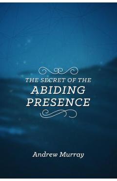The Secret of the Abiding Presence - Andrew Murray