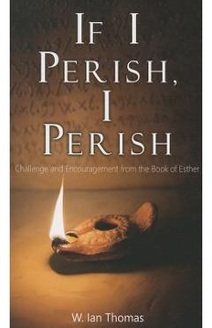 If I Perish, I Perish: Challenge and Encouragement from the Book of Esther - W. Ian Thomas