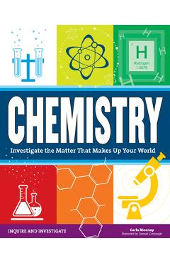 Chemistry: Investigate the Matter That Makes Up Your World - Carla Mooney