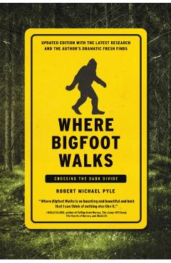 Where Bigfoot Walks: Crossing the Dark Divide - Robert Michael Pyle