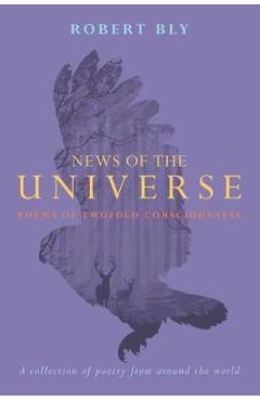 News of the Universe: Poems of Twofold Consciousness - Robert Bly