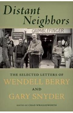 Distant Neighbors: The Selected Letters of Wendell Berry and Gary Snyder - Gary Snyder