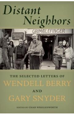 Distant Neighbors: The Selected Letters of Wendell Berry and Gary Snyder - Gary Snyder