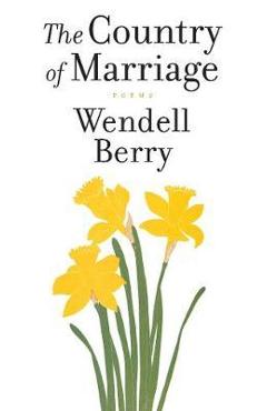 The Country of Marriage - Wendell Berry