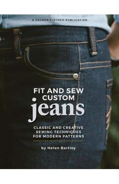 Fit and Sew Custom Jeans: Classic and Creative Sewing Techniques for Modern Patterns - Helen Elizabeth Bartley