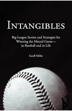 Intangibles: Big-League Stories and Strategies for Winning the Mental Game-In Baseball and in Life - Geoff Miller