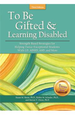 To Be Gifted and Learning Disabled: Strength-Based Strategies for Helping Twice-Exceptional Students with LD, Adhd, Asd, and More - Susan M. Baum