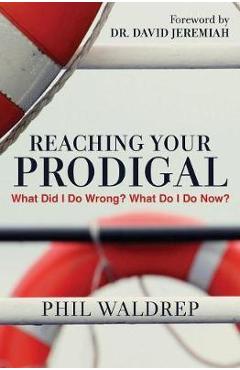 Reaching Your Prodigal: What Did I Do Wrong? What Do I Do Now? - Phil Waldrep