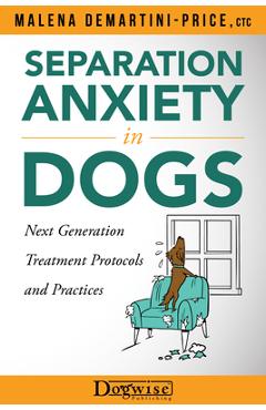 Separation Anxiety in Dogs - Next Generation Treatment Protocols and Practices - Malena Demartini-price