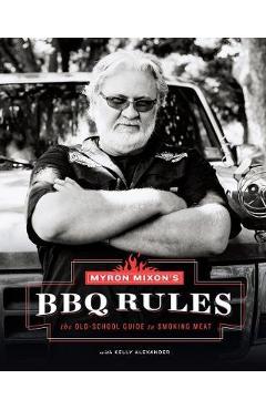 Myron Mixon\'s BBQ Rules: The Old-School Guide to Smoking Meat - Myron Mixon
