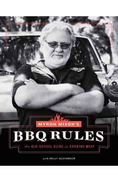 Myron Mixon's BBQ Rules: The Old-School Guide to Smoking Meat - Myron Mixon