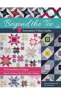 Beyond the Tee-Innovative T-Shirt Quilts: 9 Extraordinary Designs, Tips for Working with Ties & Other Clothing - Jen Cannizzaro