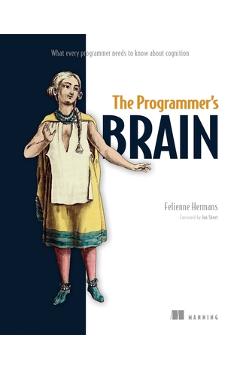 The Programmer\'s Brain: What Every Programmer Needs to Know about Cognition - Felienne Hermans