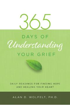 365 Days of Understanding Your Grief - Alan D. Wolfelt