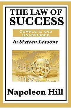 The Law of Success: In Sixteen Lessons: Complete and Unabridged - Napoleon Hill