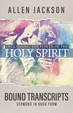 Unleashing the Power of the Holy Spirit: Bound Transcripts - Allen Jackson