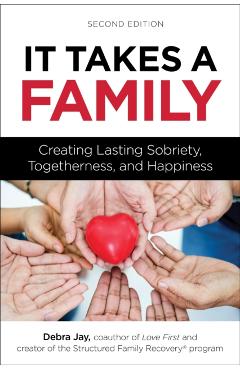 It Takes a Family: Creating Lasting Sobriety, Togetherness, and Happiness - Debra Jay