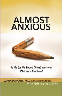 Almost Anxious: Is My (or My Loved One\'s) Worry or Distress a Problem? - Luana Marques