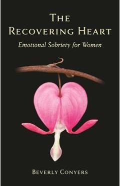 The Recovering Heart: Emotional Sobriety for Women - Beverly Conyers