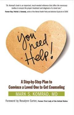 You Need Help!: A Step-By-Step Plan to Convince a Loved One to Get Counseling - Mark S. Komrad