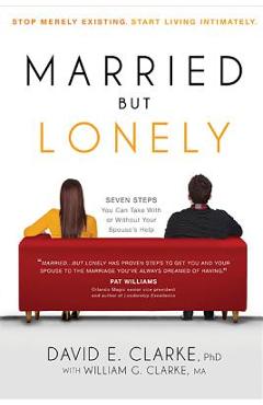 Married...But Lonely: Stop Merely Existing. Start Living Intimately - David E. Clarke