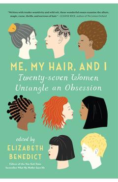 Me, My Hair, and I: Twenty-Seven Women Untangle an Obsession - Elizabeth Benedict