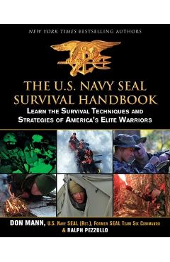 The U.S. Navy Seal Survival Handbook: Learn the Survival Techniques and Strategies of America\'s Elite Warriors - Don Mann