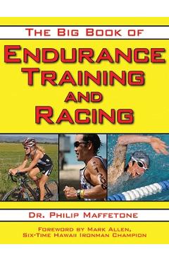 The Big Book of Endurance Training and Racing - Philip Maffetone