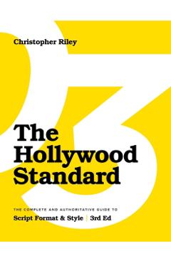 The Hollywood Standard - Third Edition: The Complete and Authoritative Guide to Script Format and Style - Christopher Riley