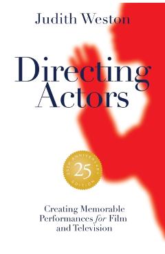 Directing Actors - 25th Anniversary Edition: Creating Memorable Performances for Film and Television - Judith Weston