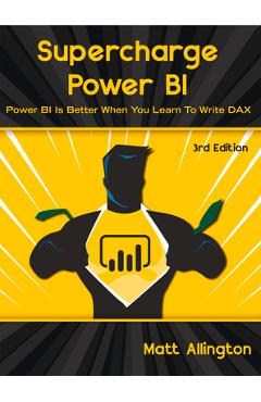 Supercharge Power Bi: Power Bi Is Better When You Learn to Write Dax - Matt Allington