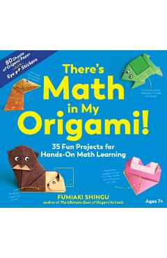There\'s Math in My Origami!: 35 Fun Projects for Hands-On Math Learning - Fumiaki Shingu