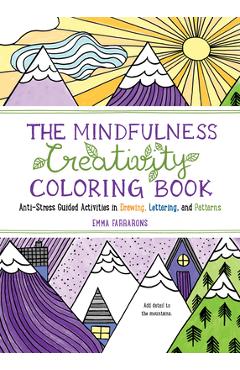 The Mindfulness Creativity Coloring Book: The Anti-Stress Adult Coloring Book with Guided Activities in Drawing, Lettering, and Patterns - Emma Farrarons