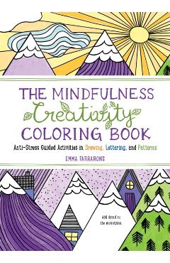 The Mindfulness Creativity Coloring Book: The Anti-Stress Adult Coloring Book with Guided Activities in Drawing, Lettering, and Patterns - Emma Farrarons